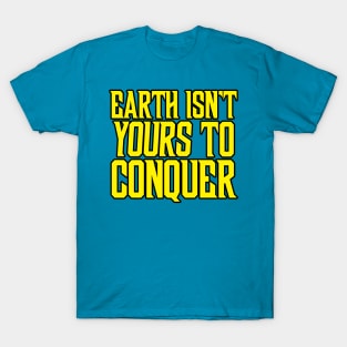 Earth Isn't Yours to Conquer T-Shirt